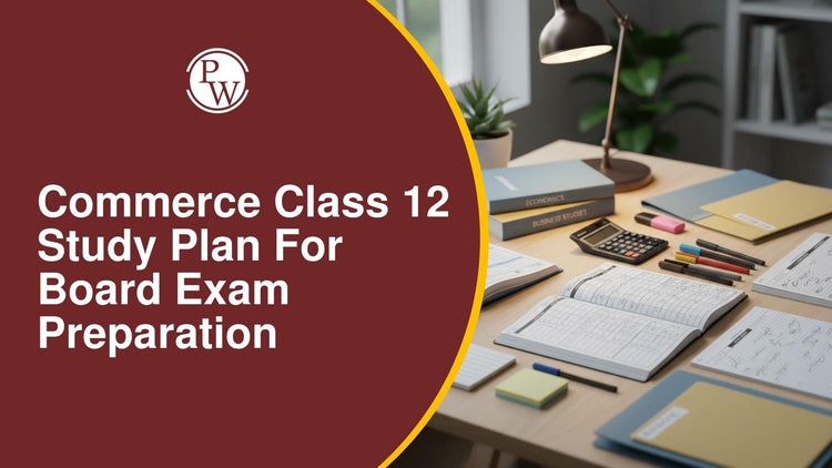 Commerce Class 12 Study Plan for Board Exam Preparation