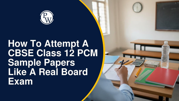 How to Attempt a CBSE Class 12 PCM Sample Papers Like a Real Board Exam