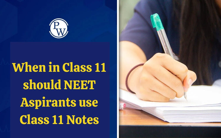 When in Class 11 should NEET Aspirants use Class 11 Notes