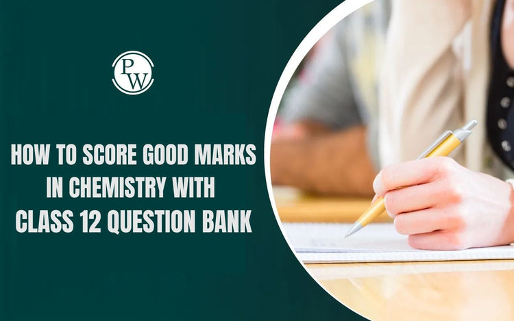 How to Score Good Marks in Chemistry with Class 12 Question Bank