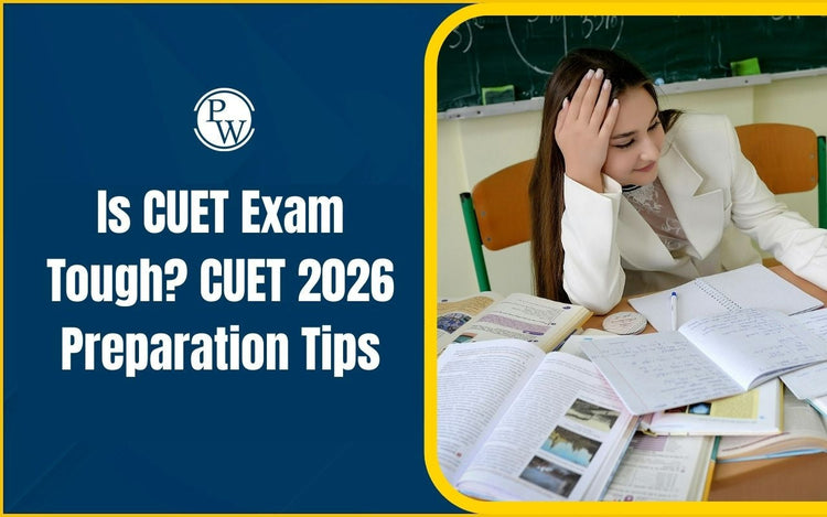 Is CUET Exam Tough? CUET 2026 Preparation Tips