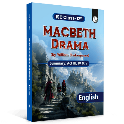 ISC Class 12 Macbeth By William Shakespeare For 2027 Exams | English Literature | Summary of Drama Act 3, 4, & 5 | Based on the Latest ISC Syllabus