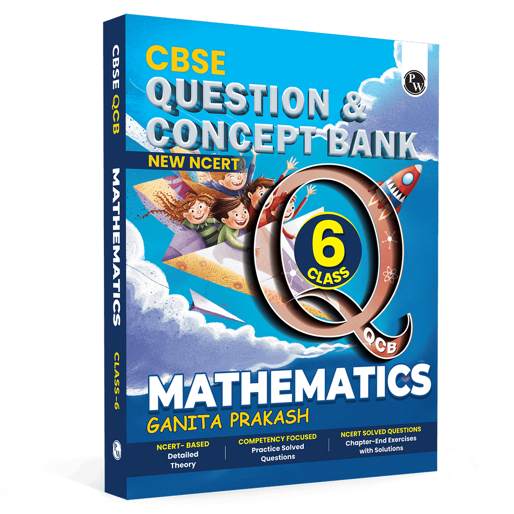 PW CBSE Class 6 New NCERT Mathematics Ganita Prakash Concept & Question Bank For 2026-27 Exam | NCERT Based Theory, Competency Focused Practice Questions, Chapter-End Exercise with Solutions