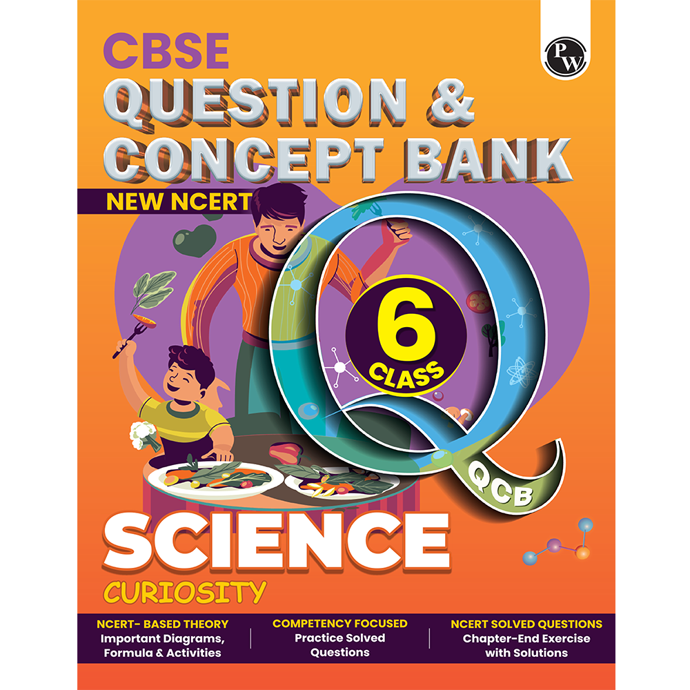 PW CBSE Class 6 New NCERT Science Curiosity Concept & Question Bank For 2026-27 Exam | NCERT Based Theory, Competency Focused Practice Questions, Chapter-End Exercise with Solutions